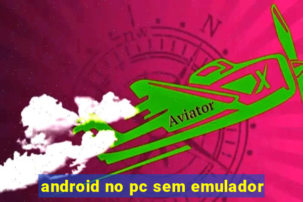 android no pc sem emulador